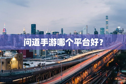 问道手游哪个平台好？