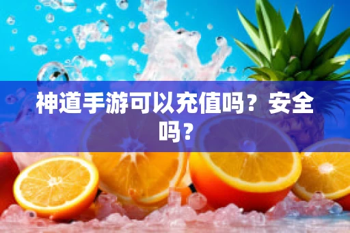 神道手游可以充值吗？安全吗？